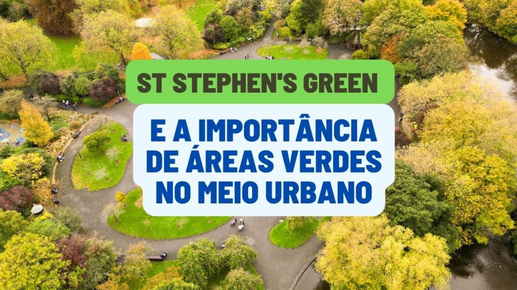 Verde, Beleza e Segurança: St. Stephen’s Green como Modelo em Dublin?